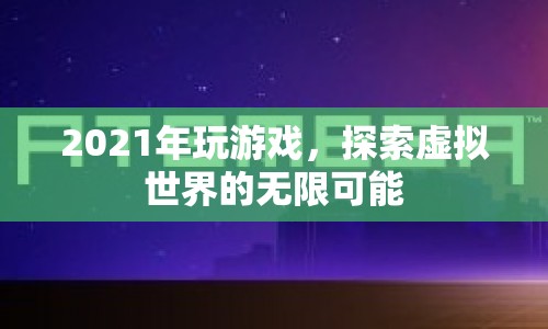 2021年，探索虛擬世界的無限可能