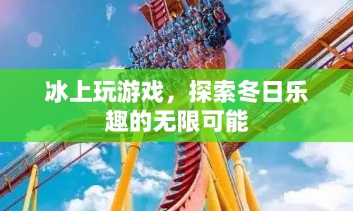 冰上游戲，探索冬日樂(lè)趣的無(wú)限可能