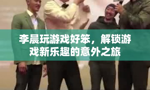 李晨解鎖游戲新樂趣，笨手笨腳卻意外有趣