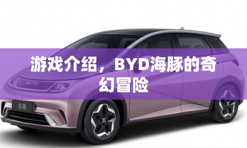 BYD海豚的奇幻冒險(xiǎn)游戲介紹  第1張