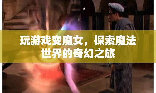 探索魔法世界的奇幻之旅，玩游戲變魔女  第1張