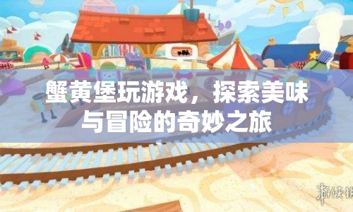 蟹黃堡，美味與冒險(xiǎn)的奇妙游戲之旅