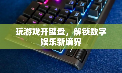 解鎖數(shù)字娛樂新境界，游戲鍵盤的無限可能