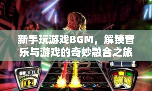 新手解鎖游戲BGM，音樂(lè)與游戲的奇妙融合之旅  第1張