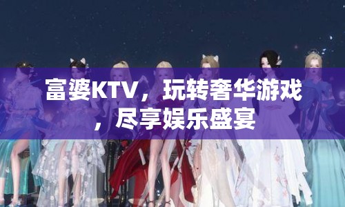 富婆KTV，玩轉(zhuǎn)奢華游戲，盡享娛樂(lè)盛宴  第1張