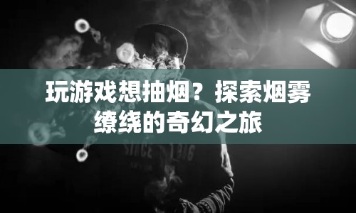 探索煙霧繚繞的奇幻游戲之旅