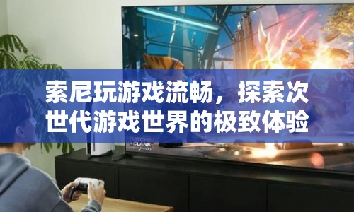 索尼，探索次世代游戲世界的極致體驗  第1張