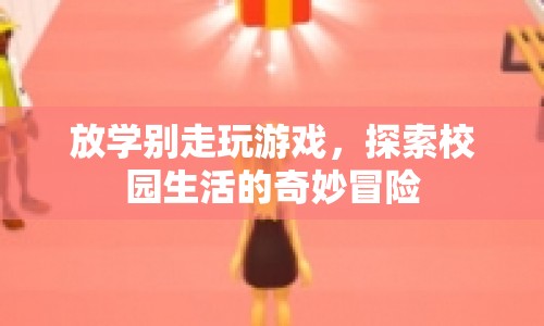 放學(xué)別走，探索校園生活的奇妙冒險(xiǎn)