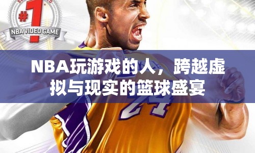 NBA玩家，跨越虛擬與現(xiàn)實的籃球盛宴