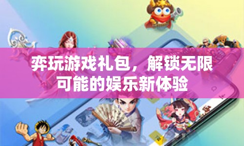 弈玩游戲禮包，解鎖娛樂新體驗(yàn)，探索無限可能