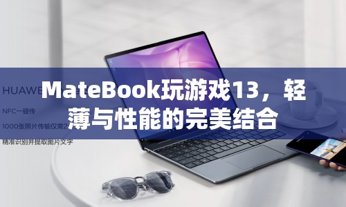 MateBook玩游戲13，輕薄與性能的完美結(jié)合