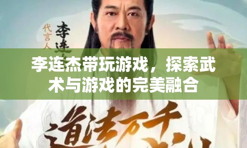 李連杰引領游戲新風尚，武術與游戲的完美融合