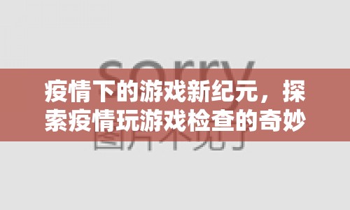 疫情下的游戲新紀(jì)元，探索疫情玩游戲檢查的奇妙之旅