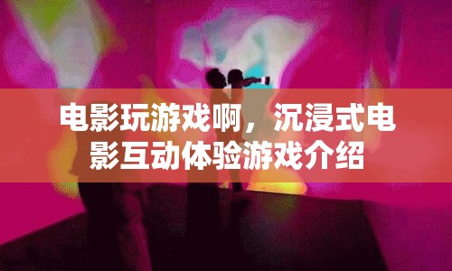 沉浸式電影互動體驗游戲，電影玩游戲啊